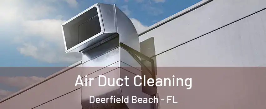  Air Duct Cleaning Deerfield Beach - FL