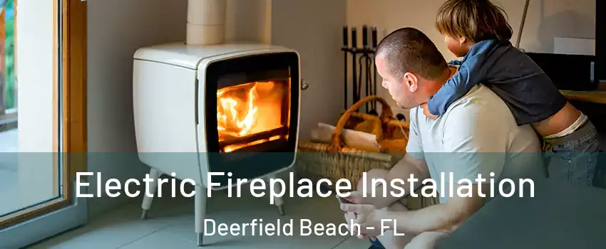  Electric Fireplace Installation Deerfield Beach - FL