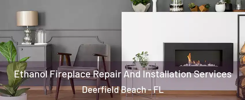  Ethanol Fireplace Repair And Installation Services Deerfield Beach - FL