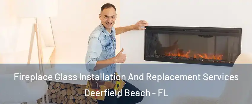 Fireplace Glass Installation And Replacement Services Deerfield Beach - FL