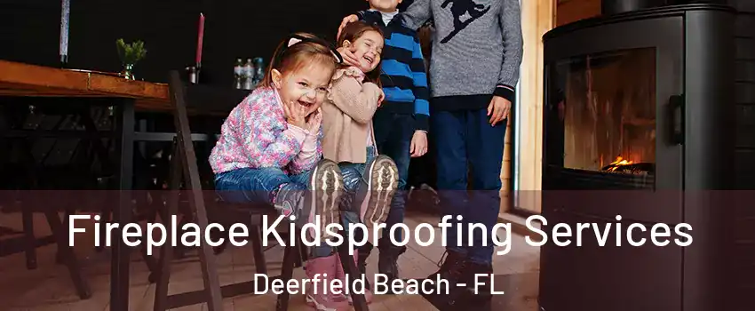  Fireplace Kidsproofing Services Deerfield Beach - FL