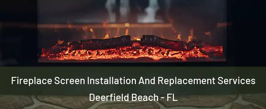  Fireplace Screen Installation And Replacement Services Deerfield Beach - FL