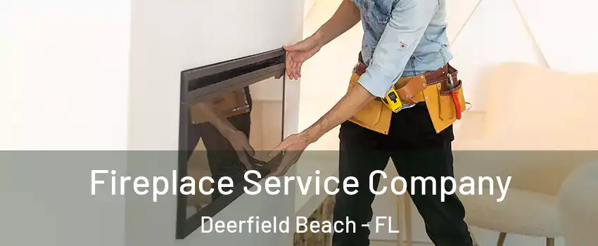 Fireplace Service Company Deerfield Beach - FL