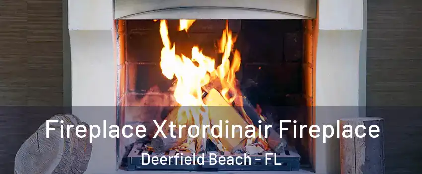  Fireplace Xtrordinair Fireplace Deerfield Beach - FL