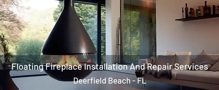 Floating Fireplace Installation And Repair Services Deerfield Beach - FL