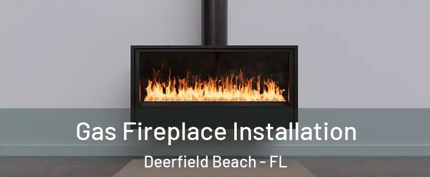  Gas Fireplace Installation Deerfield Beach - FL
