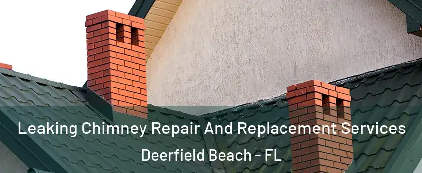  Leaking Chimney Repair And Replacement Services Deerfield Beach - FL