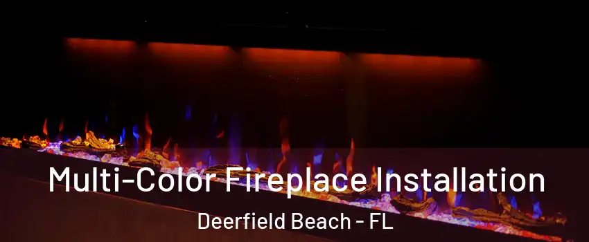  Multi-Color Fireplace Installation Deerfield Beach - FL