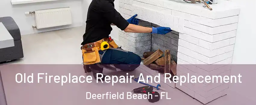  Old Fireplace Repair And Replacement Deerfield Beach - FL