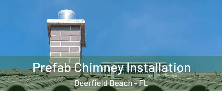  Prefab Chimney Installation Deerfield Beach - FL