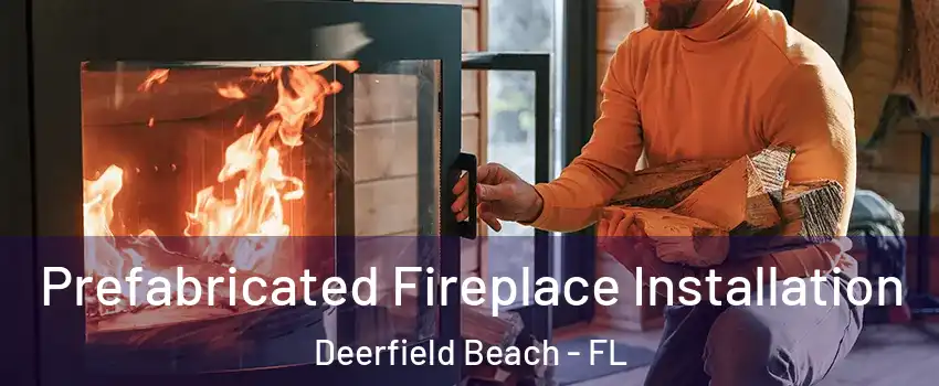  Prefabricated Fireplace Installation Deerfield Beach - FL