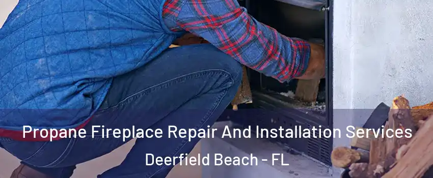  Propane Fireplace Repair And Installation Services Deerfield Beach - FL