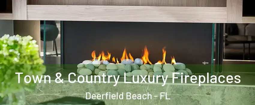  Town & Country Luxury Fireplaces Deerfield Beach - FL