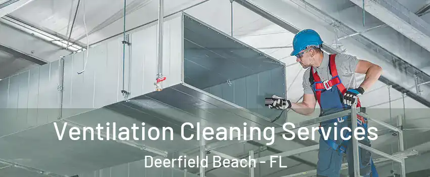  Ventilation Cleaning Services Deerfield Beach - FL