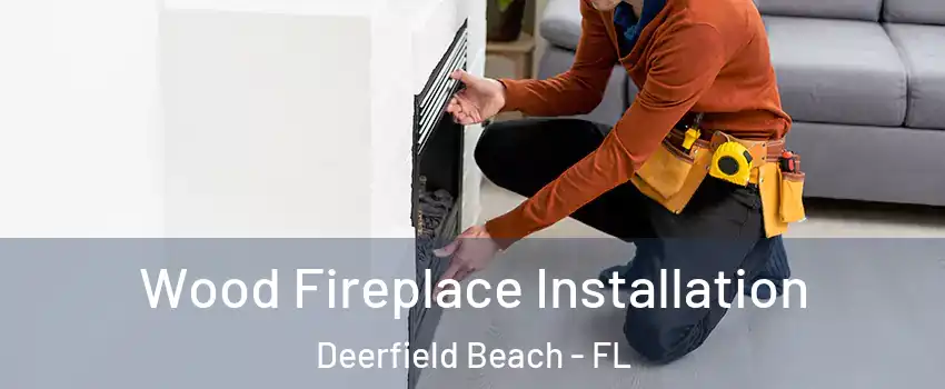  Wood Fireplace Installation Deerfield Beach - FL